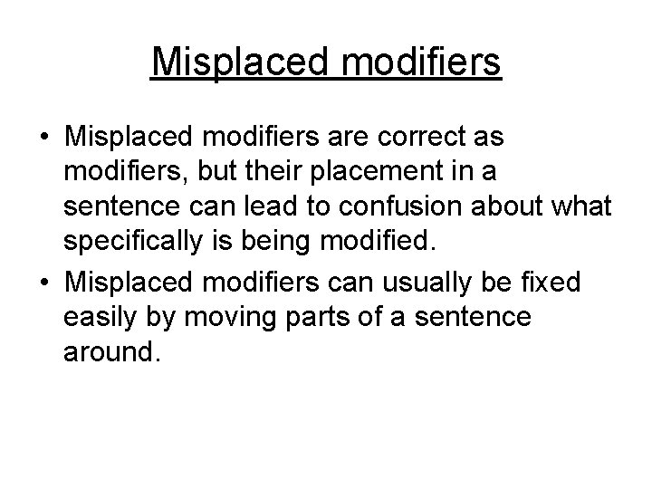 Misplaced modifiers • Misplaced modifiers are correct as modifiers, but their placement in a
