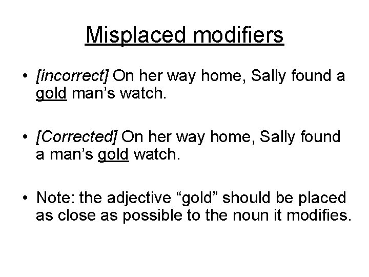 Misplaced modifiers • [incorrect] On her way home, Sally found a gold man’s watch.