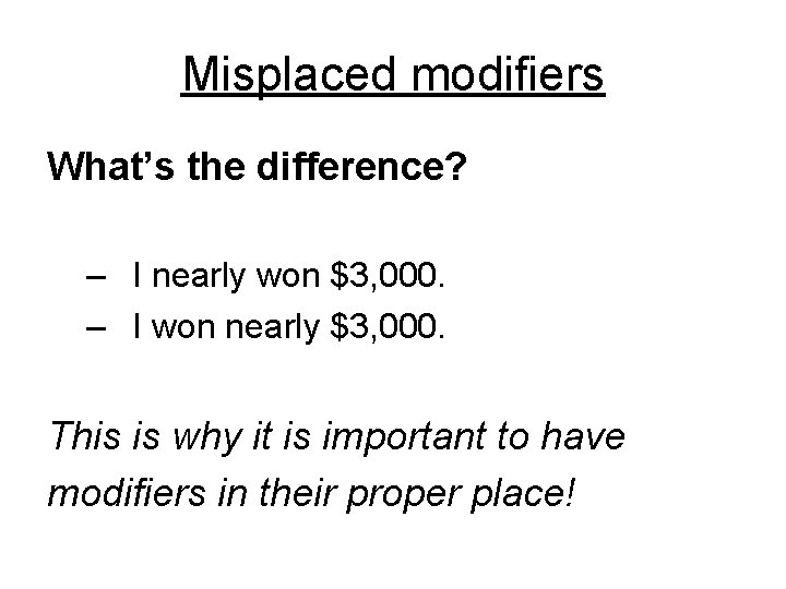 Misplaced modifiers What’s the difference? – I nearly won $3, 000. – I won