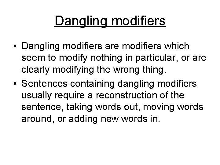 Dangling modifiers • Dangling modifiers are modifiers which seem to modify nothing in particular,
