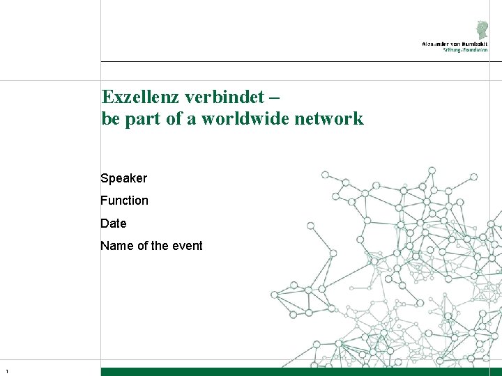 Exzellenz verbindet – be part of a worldwide network Speaker Function Date Name of