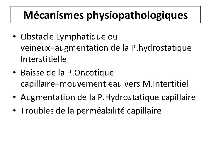 Mécanismes physiopathologiques • Obstacle Lymphatique ou veineux=augmentation de la P. hydrostatique Interstitielle • Baisse