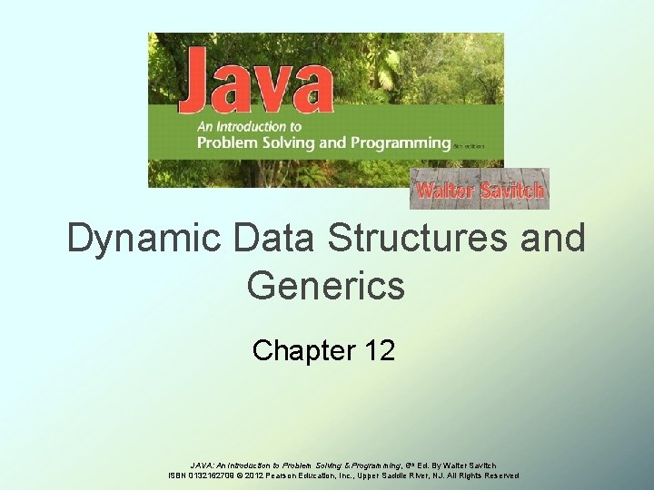 Dynamic Data Structures and Generics Chapter 12 JAVA: An Introduction to Problem Solving &