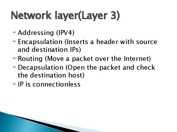 Network layer(Layer 3) Addressing (IPV 4) Encapsulation (Inserts a header with source and destination