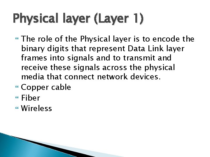 Physical layer (Layer 1) The role of the Physical layer is to encode the