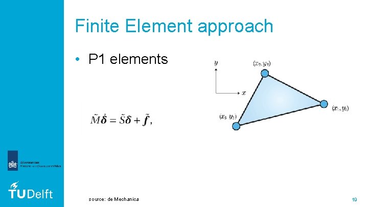 Finite Element approach • P 1 elements source: de Mechanica 19 