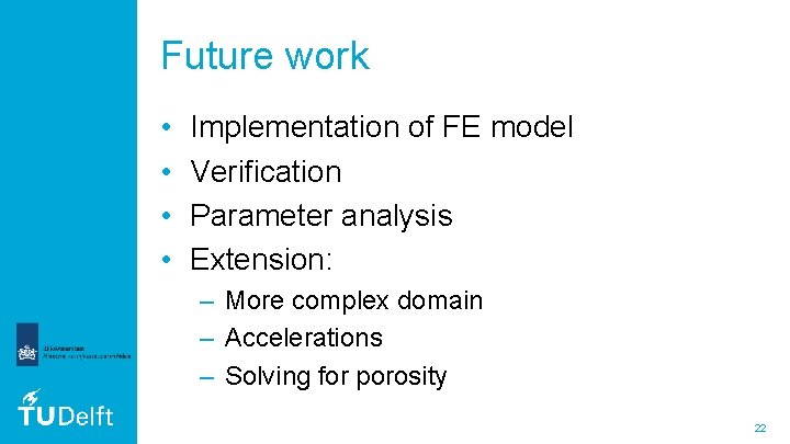 Future work • • Implementation of FE model Verification Parameter analysis Extension: – More