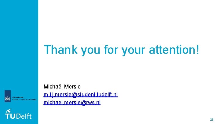 Thank you for your attention! Michaël Mersie m. l. j. mersie@student. tudelft. nl michael.