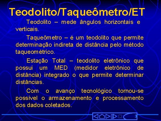 Teodolito/Taqueômetro/ET Teodolito – mede ângulos horizontais e verticais. Taqueômetro – é um teodolito que