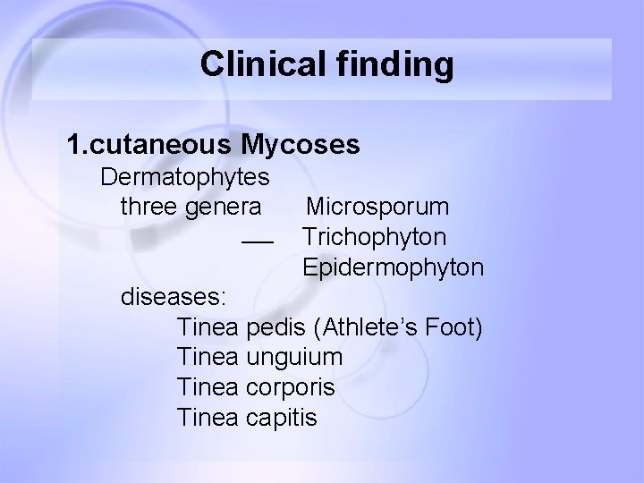 Clinical finding 1. cutaneous Mycoses Dermatophytes three genera Microsporum Trichophyton Epidermophyton diseases: Tinea pedis Clinical finding 1. cutaneous Mycoses Dermatophytes three genera Microsporum Trichophyton Epidermophyton diseases: Tinea pedis
