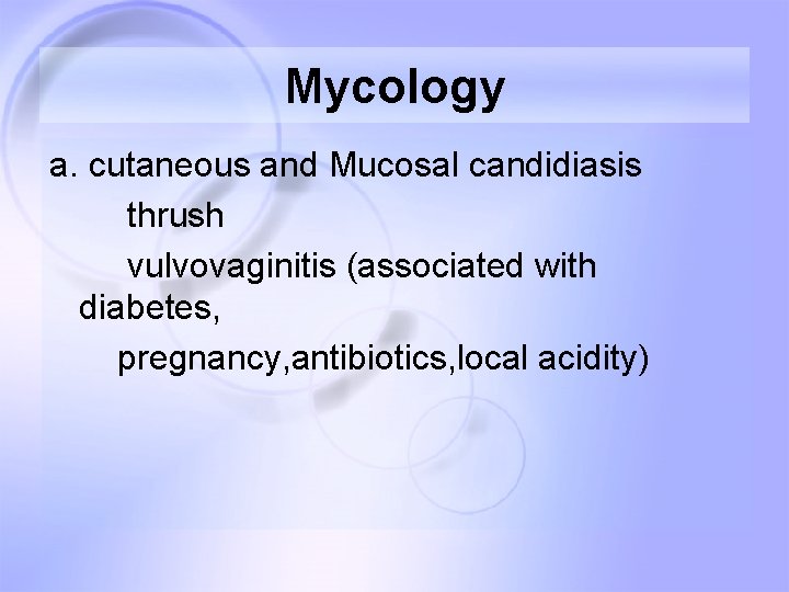 Mycology a. cutaneous and Mucosal candidiasis thrush vulvovaginitis (associated with diabetes, pregnancy, antibiotics, local Mycology a. cutaneous and Mucosal candidiasis thrush vulvovaginitis (associated with diabetes, pregnancy, antibiotics, local
