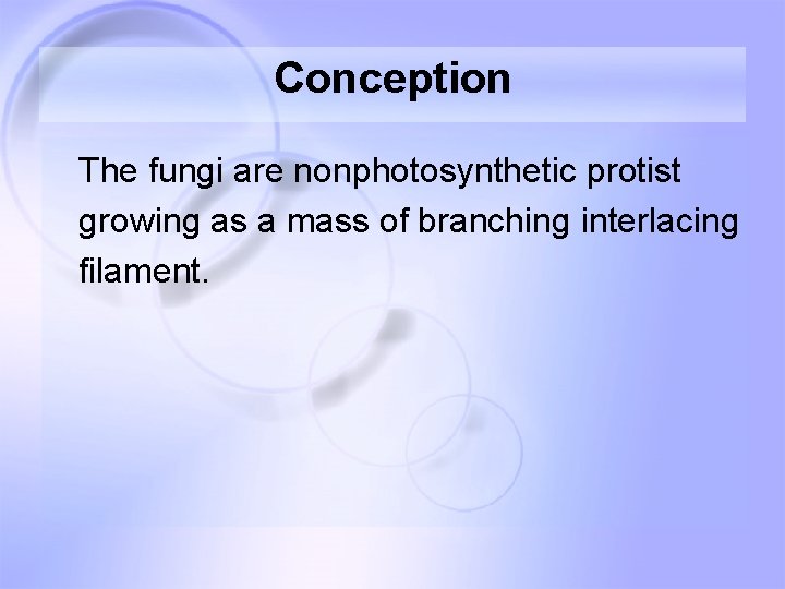 Conception The fungi are nonphotosynthetic protist growing as a mass of branching interlacing filament. Conception The fungi are nonphotosynthetic protist growing as a mass of branching interlacing filament.