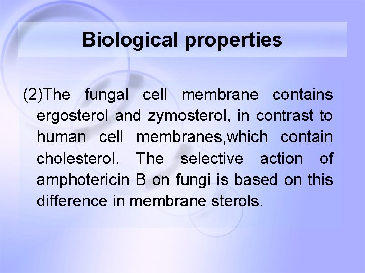 Biological properties (2)The fungal cell membrane contains ergosterol and zymosterol, in contrast to human Biological properties (2)The fungal cell membrane contains ergosterol and zymosterol, in contrast to human