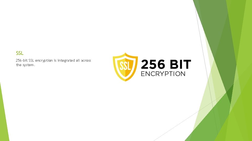 SSL 256 -bit SSL encryption is integrated all across the system. 