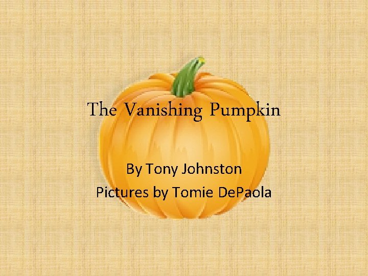 The Vanishing Pumpkin By Tony Johnston Pictures by Tomie De. Paola 