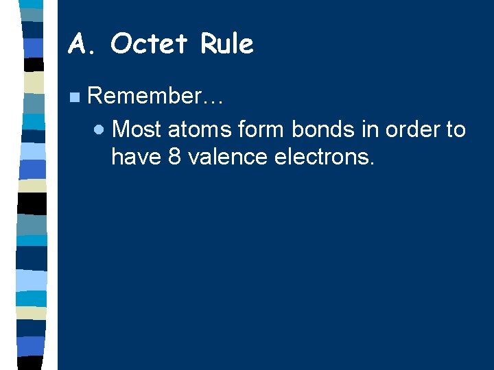 A. Octet Rule n Remember… · Most atoms form bonds in order to have