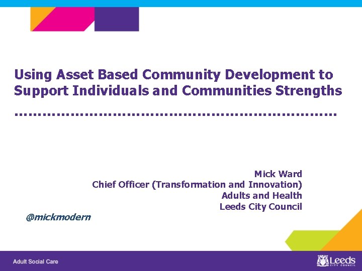 Using Asset Based Community Development to Support Individuals and Communities Strengths ……………………………… @mickmodern Mick