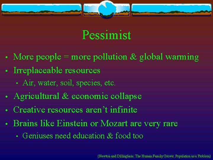 Pessimist • • More people = more pollution & global warming Irreplaceable resources •