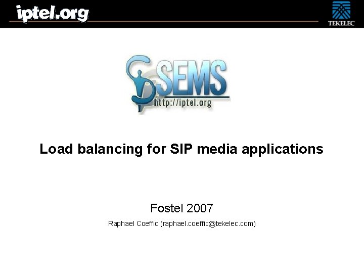 Load balancing for SIP media applications Fostel 2007 Raphael Coeffic (raphael. coeffic@tekelec. com) 3/3/2021