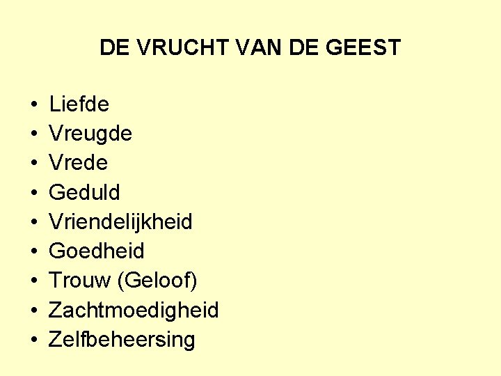 DE VRUCHT VAN DE GEEST • • • Liefde Vreugde Vrede Geduld Vriendelijkheid Goedheid