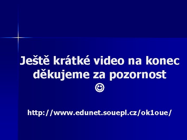 Ještě krátké video na konec děkujeme za pozornost http: //www. edunet. souepl. cz/ok 1