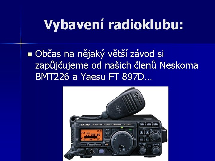 Vybavení radioklubu: n Občas na nějaký větší závod si zapůjčujeme od našich členů Neskoma