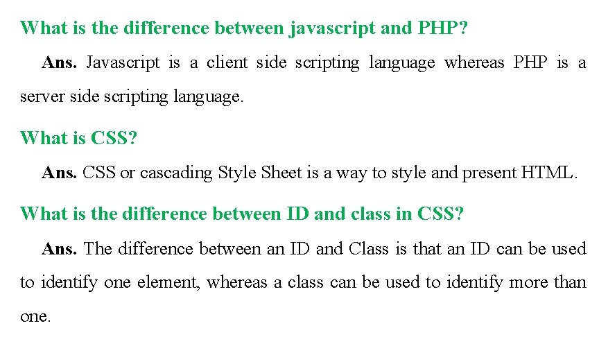 What is the difference between javascript and PHP? Ans. Javascript is a client side