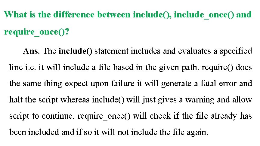 What is the difference between include(), include_once() and require_once()? Ans. The include() statement includes What is the difference between include(), include_once() and require_once()? Ans. The include() statement includes