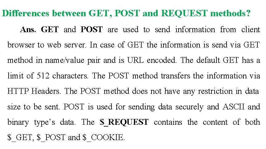 Differences between GET, POST and REQUEST methods? Ans. GET and POST are used to