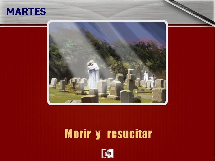 MARTES Morir y resucitar MARTES Morir y resucitar