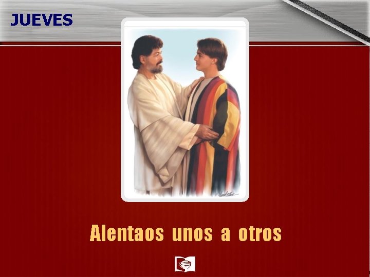 JUEVES Alentaos unos a otros JUEVES Alentaos unos a otros