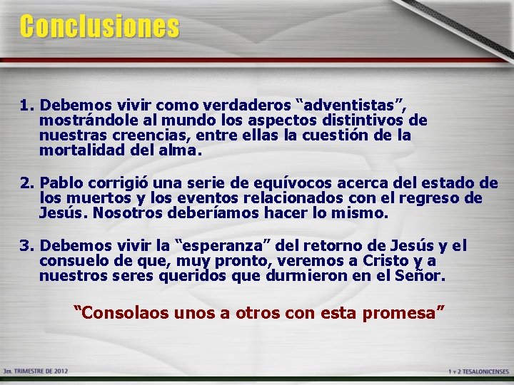 Conclusiones 1. Debemos vivir como verdaderos “adventistas”, mostrándole al mundo los aspectos distintivos de Conclusiones 1. Debemos vivir como verdaderos “adventistas”, mostrándole al mundo los aspectos distintivos de