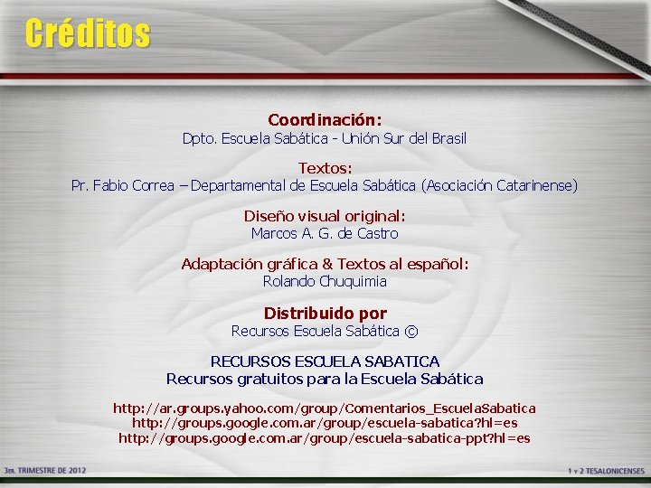 Créditos Coordinación: Dpto. Escuela Sabática - Unión Sur del Brasil Textos: Pr. Fabio Correa Créditos Coordinación: Dpto. Escuela Sabática - Unión Sur del Brasil Textos: Pr. Fabio Correa