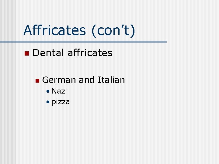 Affricates (con’t) n Dental affricates n German and Italian • Nazi • pizza Affricates (con’t) n Dental affricates n German and Italian • Nazi • pizza