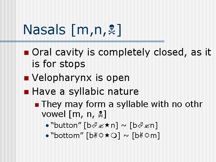 Nasals [m, n, ] Oral cavity is completely closed, as it is for stops