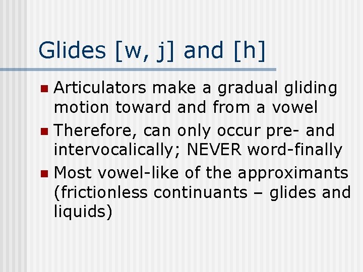 Glides [w, j] and [h] Articulators make a gradual gliding motion toward and from