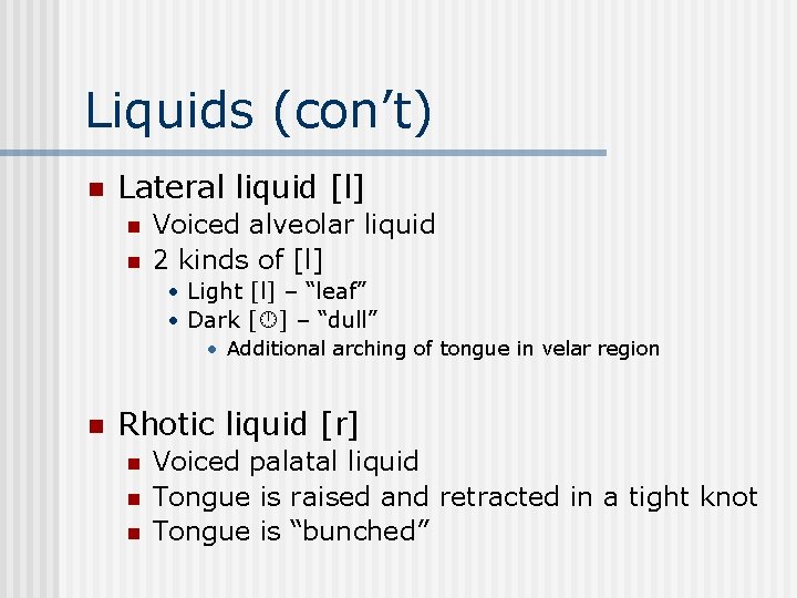 Liquids (con’t) n Lateral liquid [l] n n Voiced alveolar liquid 2 kinds of