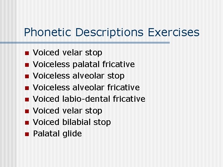 Phonetic Descriptions Exercises n n n n Voiced velar stop Voiceless palatal fricative Voiceless Phonetic Descriptions Exercises n n n n Voiced velar stop Voiceless palatal fricative Voiceless