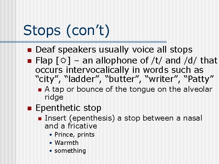 Stops (con’t) n n Deaf speakers usually voice all stops Flap [ ] –
