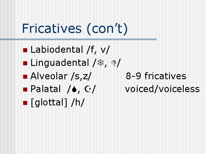Fricatives (con’t) Labiodental /f, v/ n Linguadental / , / n Alveolar /s, z/ Fricatives (con’t) Labiodental /f, v/ n Linguadental / , / n Alveolar /s, z/
