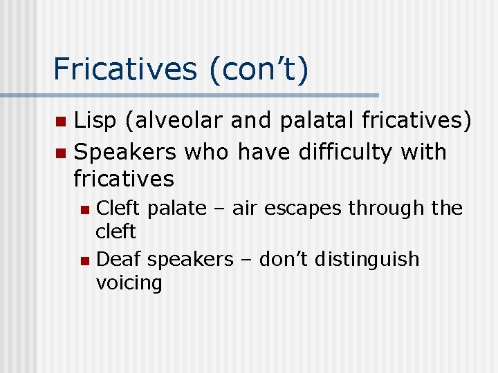 Fricatives (con’t) Lisp (alveolar and palatal fricatives) n Speakers who have difficulty with fricatives Fricatives (con’t) Lisp (alveolar and palatal fricatives) n Speakers who have difficulty with fricatives