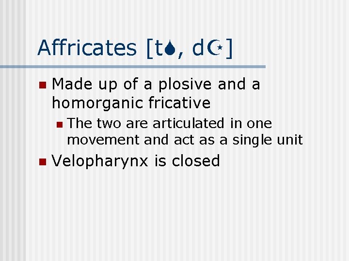 Affricates [t , d ] n Made up of a plosive and a homorganic