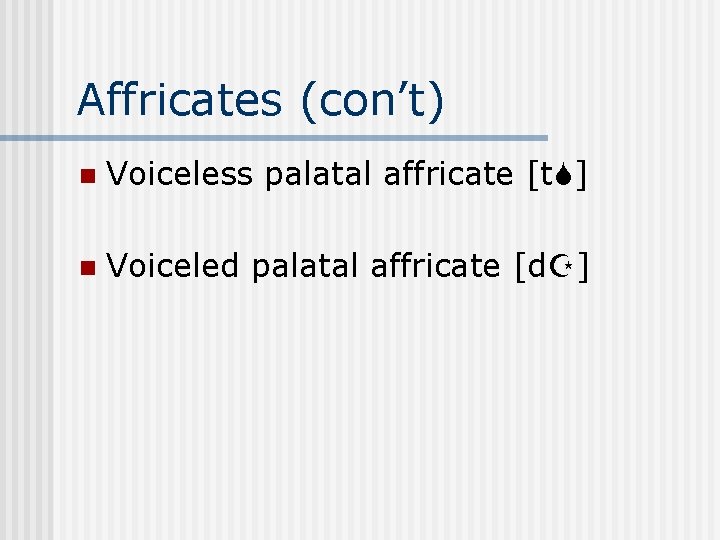 Affricates (con’t) n Voiceless palatal affricate [t ] n Voiceled palatal affricate [d ]