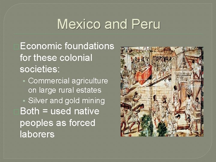 Mexico and Peru �Economic foundations for these colonial societies: • Commercial agriculture on large