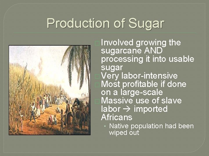 Production of Sugar � Involved growing the sugarcane AND processing it into usable sugar