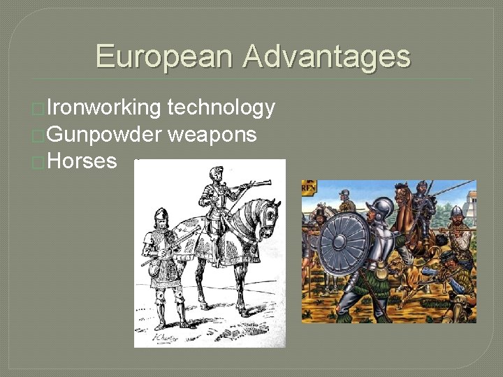 European Advantages �Ironworking technology �Gunpowder weapons �Horses 