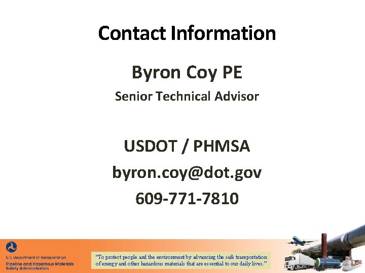 Contact Information Byron Coy PE Senior Technical Advisor USDOT / PHMSA byron. coy@dot. gov Contact Information Byron Coy PE Senior Technical Advisor USDOT / PHMSA byron. coy@dot. gov
