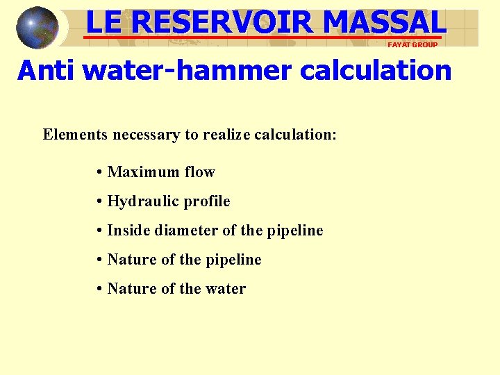 LE RESERVOIR MASSAL FAYAT GROUP Anti water-hammer calculation Elements necessary to realize calculation: •