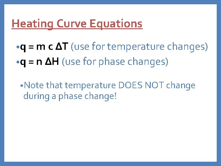 Heating Curve Equations • q = m c ∆T (use for temperature changes) •