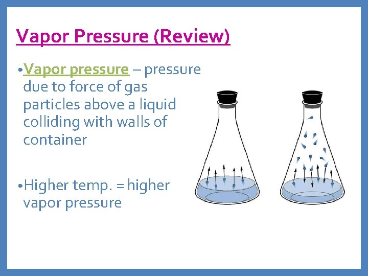 Vapor Pressure (Review) • Vapor pressure – pressure due to force of gas particles